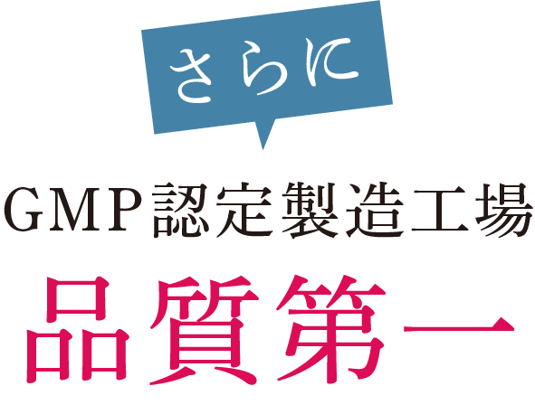 さらにGMP認定製造工場品質第一